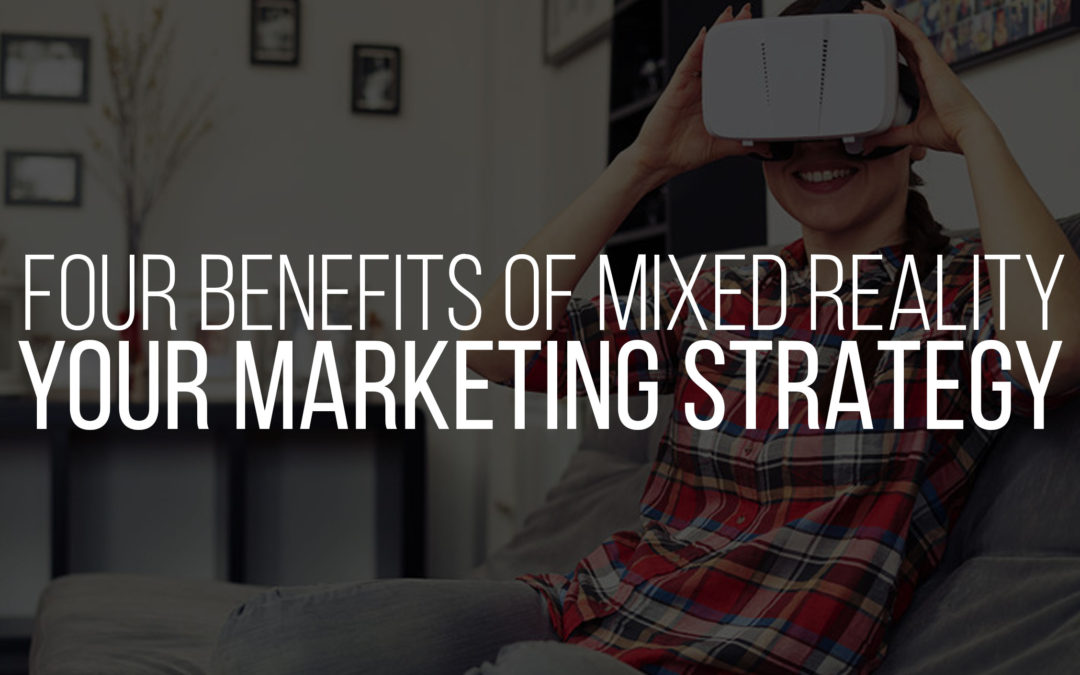 Four Benefits of Mixed Reality in Your Marketing Strategy